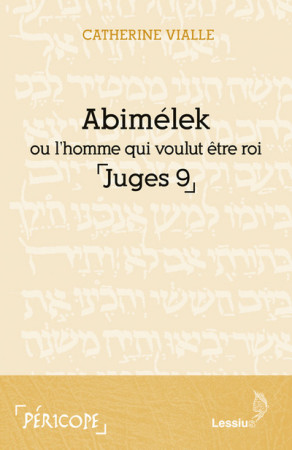 ABIMELEK OU L-HOMME QUI VOULUT ETRE ROI / JUGES 9 - Catherine Vialle - LESSIUS