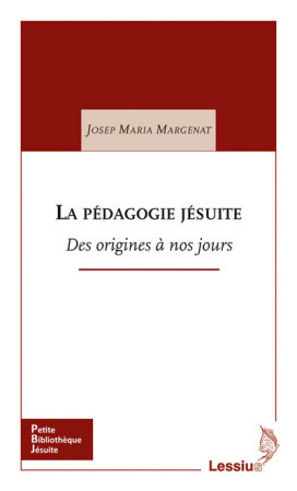 PEDAGOGIE JESUITE DES ORIGINES A NOS JOURS -  Margenat Josep Maria - LESSIUS