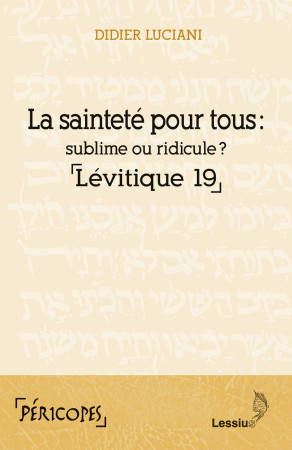 SAINTETE POUR TOUS : SUBLIME OU RIDICULE ? LEVITIQUE 19 - Didier Luciani - LESSIUS