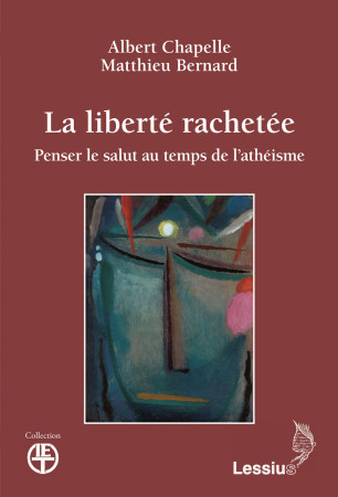 LA LIBERTE RACHETEE - PENSER LE SALUT AU TEMPS DE L-ATHEISME - Albert Chapelle - LESSIUS