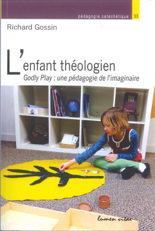 ENFANT THEOLOGIEN.GODLY PLAY : UNE PADAGOGIE DE L-IMAGINAIRE - Richard Gossin - LUMEN VITAE