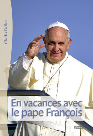 EN VACANCES AVEC LE PAPE - Charles Delhez - FIDELITE