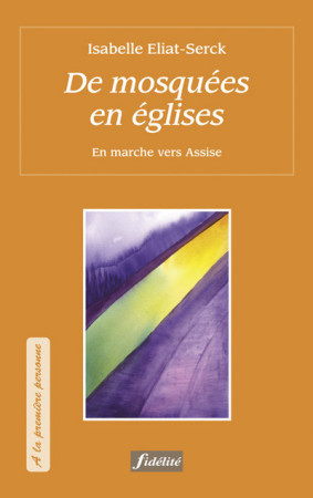 DE MOSQUEE EN EGLISES. EN ROUTE VERS ASSISE - Isabelle Eliat-Serck - FIDELITE