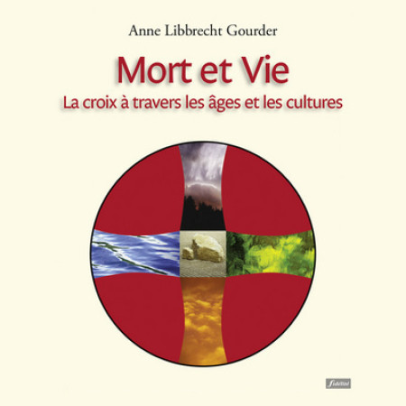 MORT ET VIE / LA CROIX A TRAVERS LES AGES ET LES CULTURES - Anne Libbrecht Gourdet - FIDELITE