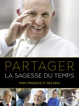 PARTAGER LA SAGESSE DU TEMPS PAPE FRANCOIS ET SES AMIS -  Collectif - FIDELITE