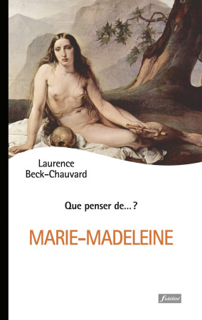 QUE PENSER DE ... MARIE-MADELEINE - Laurence Beck-Chauvard - FIDELITE