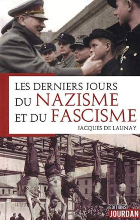 DERNIERS JOURS DU NAZISME ET DU FASCISME -  LAUNAY JACQUES DE - JOURDAN EDITION