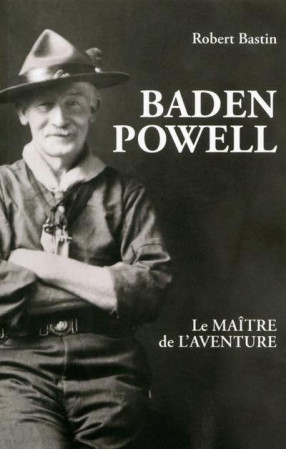 BADEN POWELL, LE MAITRE DE L'AVENTURE - BASTIN ROBERT - Je réussis