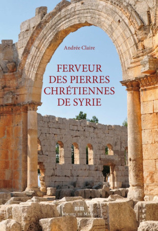 FERVEUR DES PIERRES CHRETIENNES DE SYRIE - Andrée Claire - MICHEL DE MAULE