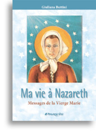 MA VIE A NAZARETH MESSAGES DE LA VIERGE MARIE - Giuliana Buttini - PARVIS