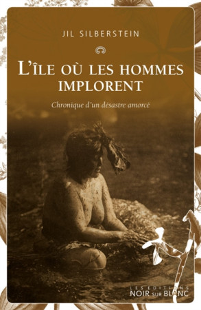 ILE OU LES HOMMES IMPLORENT - CHRONIQUE D UN DESASTRE AMORCE - SILBERSTEIN JIL - NOIR BLANC