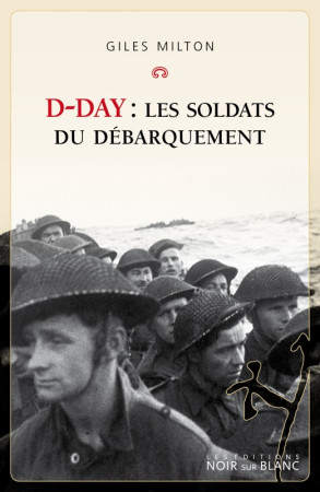 D-DAY : LES SOLDATS DU DEBARQUEMENT - Giles Milton - NOIR BLANC