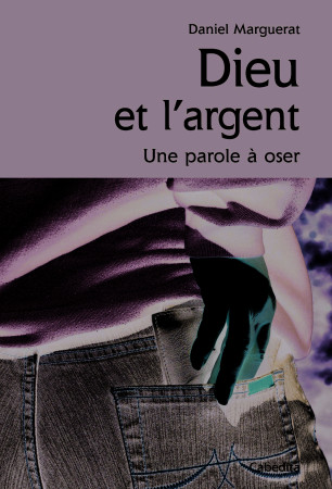 DIEU ET L-ARGENT, UNE PAROLE A OSER - MARGUERAT DANIEL - CABEDITA