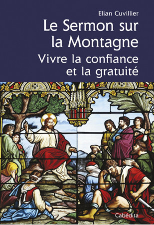 SERMON SUR LA MONTAGNE, VIVRE CONFIANCE & GRATUITE - CUVILLIER ELIAN - CABEDITA