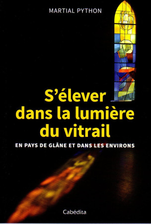 S-ELEVER DANS LA LUMIERE DU VITRAIL - MARTIAL PYTHON - CABEDITA