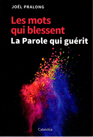 MOTS QUI BLESSENT / LA PAROLE QUI GUERIT - Joël Pralong - CABEDITA