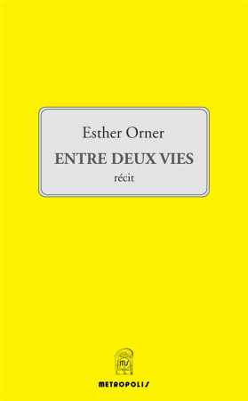 ENTRE DEUX VIES - ORNER ESTHER - METROPOLIS