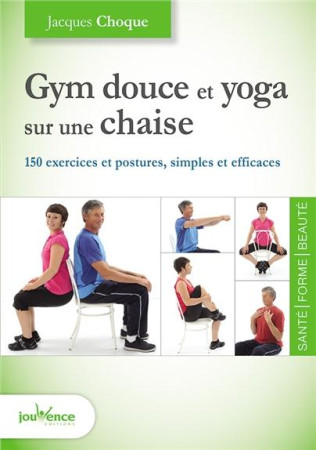 GYM DOUCE ET YOGA SUR UNE CHAISE - CHOQUE JACQUES - Jouvence