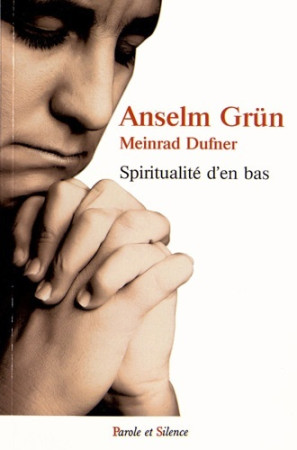 SPIRITUALITE D EN BAS -  Grun anselm - PAROLE SILENCE