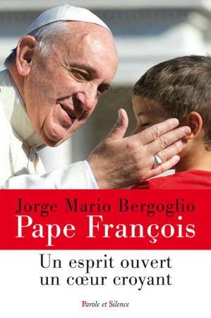 ESPRIT OUVERT UN COEUR CROYANT (UN) - Jorge Bergoglio - Pape François - PAROLE SILENCE