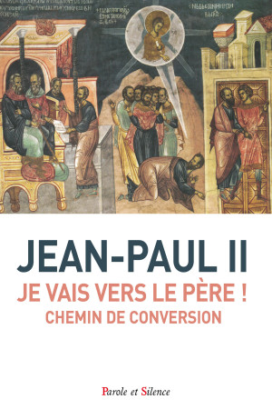 JEAN-PAUL II - JE VAIS VERS LE PERE ! CHEMIN DE CONVERSION - Karol Wojtyla Jean-Paul II - PAROLE SILENCE