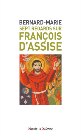 SEPT REGARDS SUR FRANCOIS D-ASSISE - Marie Bernard - PAROLE SILENCE