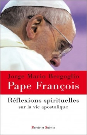 REFLEXIONS SPIRITUELLES - Jorge Bergoglio - Pape François - PAROLE SILENCE