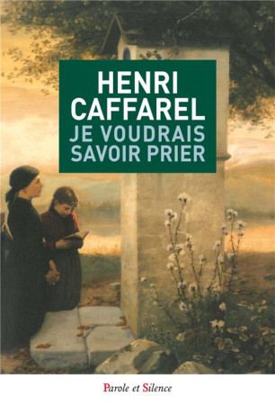 JE VOUDRAIS SAVOIR PRIER - CAFFAREL HENRI - Parole et silence