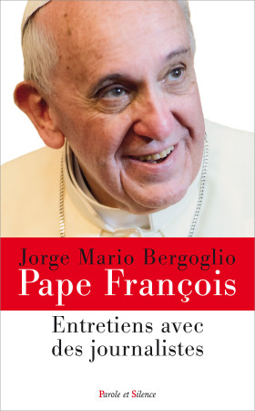 ENTRETIENS AVEC DES JOURNALISTES - Jorge Bergoglio - Pape François - PAROLE SILENCE