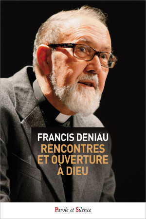 RENCONTRE ET OUVERTURE A DIEU - Francis Deniau - PAROLE SILENCE