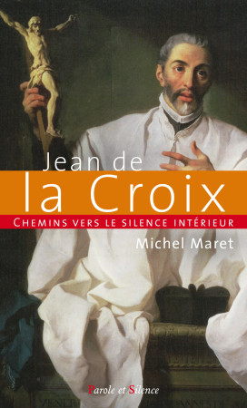 CHEMINS VERS LE SILENCE INTERIEUR AVEC JEAN DE LA CROIX - Michel Maret - PAROLE SILENCE