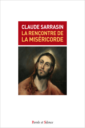 RENCONTRE DE LA MISERICORDE (LA) - Claude Sarrasin - PAROLE SILENCE