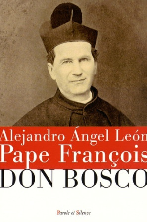 DON BOSCO - Jorge Bergoglio - Pape François - PAROLE SILENCE