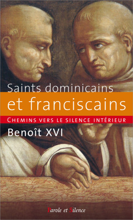 CHEMINS VERS LE SILENCE INTERIEUR / SAINTS DOMINICAINS ET FRANCISCAINS -  Benoît XVI - PAROLE SILENCE