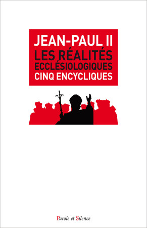 REALITES ECCLESIOLOGIQUES / CINQ ENCYCLIQUES -  Jean-Paul II - PAROLE SILENCE