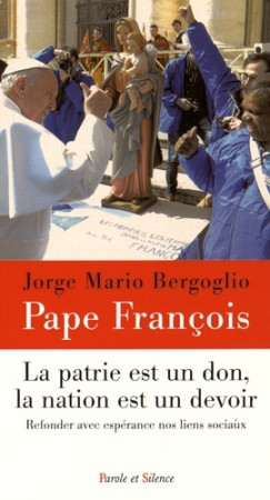 PATRIE EST UN DON LA NATION UN DEVOIR RE FONDER AVEC ESPERANCE NOS LIENS SOCIAUX - Jorge Bergoglio - Pape François - PAROLE SILENCE