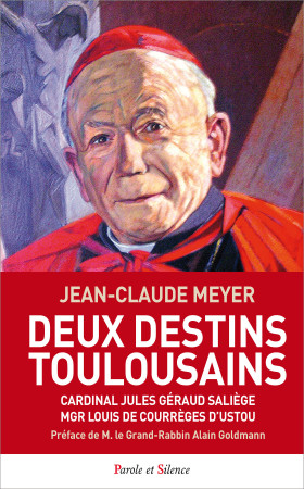 DEUX DESTINS TOULOUSAINS CARDINAL JULES GERAUD SALIEGE MGR LOUIS DE COURREGES D USTOU - Jean-Claude Meyer - PAROLE SILENCE