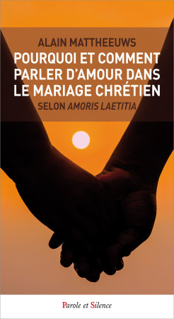 POURQUOI ET COMMENT PARLER D-AMOUR DANS LE MARIAGE CHRETIEN - Alain Mattheeuws - PAROLE SILENCE