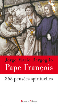 365 PENSEES SPIRITUELLES - Jorge Bergoglio - Pape François - PAROLE SILENCE