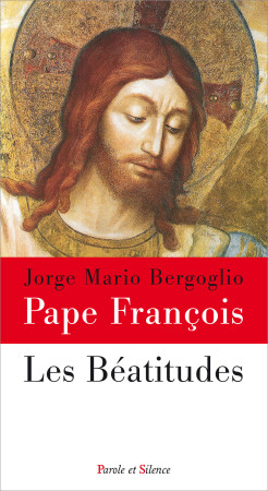 BEATITUDES (LES) - Jorge Bergoglio - Pape François - PAROLE SILENCE