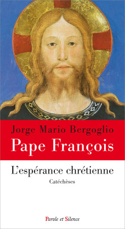 ESPERANCE CHRETIENNE (L-) - Jorge Bergoglio - Pape François - PAROLE SILENCE