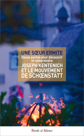 DOUZE PORTES POUR DECOUVRIR ET COMPRENDRE JOSEPH KENTENICH ET LE MOUVEMENT DE SCHOENSTATT -  Une Soeur Ermite - PAROLE SILENCE