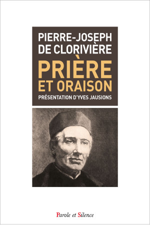 PRIERE ET ORAISON - Pierre Joseph De Cloriviere - PAROLE SILENCE