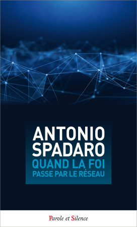 QUAND LA FOI PASSE PAR LE RESEAU - Antoine Antonio Spadaro, sj - PAROLE SILENCE