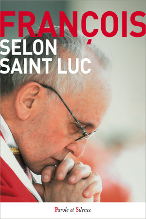 SELON SAINT LUC - Jorge Bergoglio - Pape François - PAROLE SILENCE