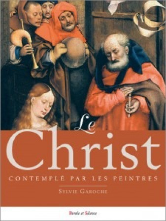 CHRIST CONTEMPLE PAR LES PEINTRES - Sylvie Garoche - PAROLE SILENCE