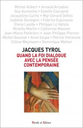 QUAND LA FOI DIALOGUE AVEC LA PENSEE CONTEM PORAINE - Jacques Tyrol - PAROLE SILENCE