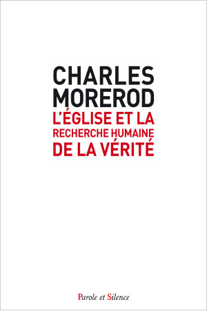 EGLISE ET LA RECHERCHE HUMAINE DE LA VERITE - Charles Morerod - PAROLE SILENCE