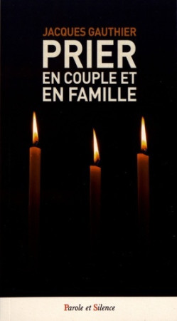 PRIER EN COUPLE ET EN FAMILLE -  Gauthier jacques - PAROLE SILENCE