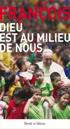 DIEU EST AU MILIEU DE NOUS - Jorge Bergoglio - Pape François - PAROLE SILENCE